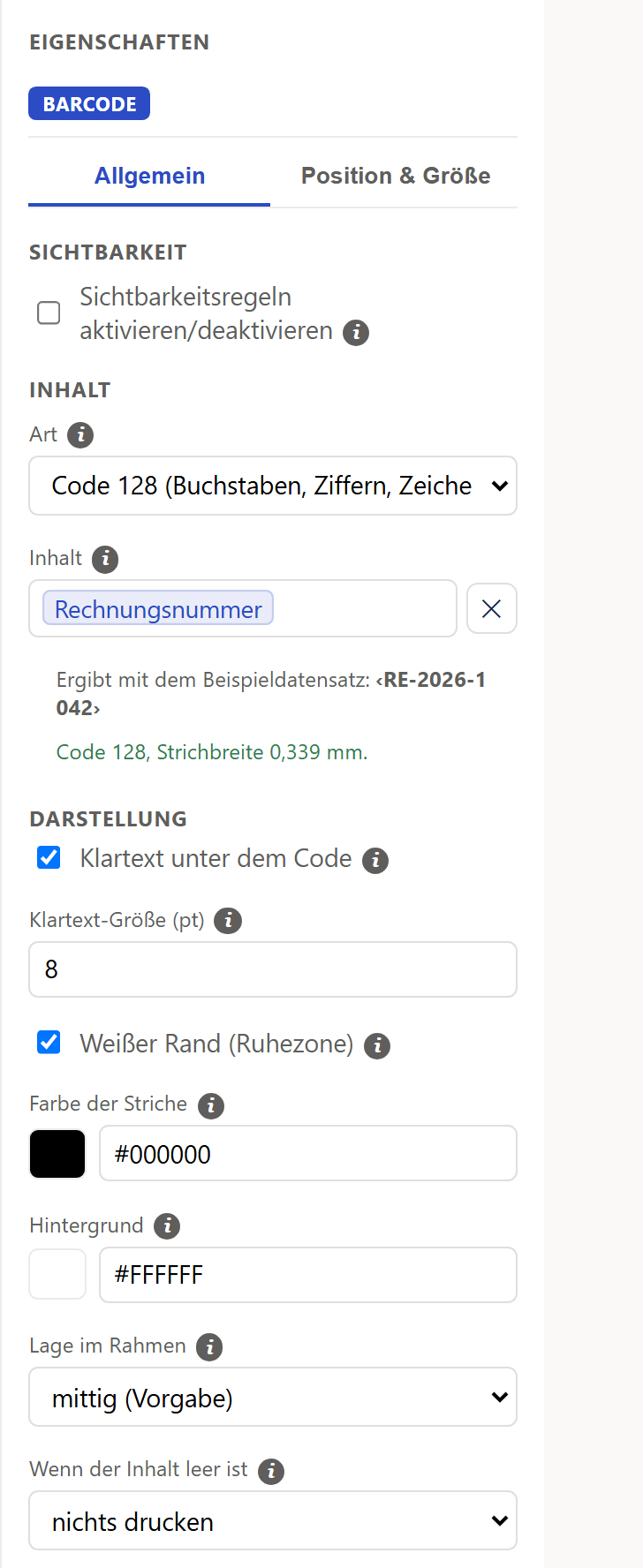 Ausschnitt der rechten Spalte »Eigenschaften« für einen markierten Strichcode. Oben die blaue Marke »Barcode«, darunter die Reiter »Allgemein« (gewählt) und »Position & Größe«. Zuerst der Abschnitt »Sichtbarkeit« mit dem Haken »Sichtbarkeitsregeln aktivieren/deaktivieren« und einem ⓘ. Dann der Abschnitt »Inhalt«: die Auswahlliste »Art« mit »Code 128 (Buchstaben, Ziffern, Zeichen)«, das Feld »Inhalt« mit dem blauen Baustein »Rechnungsnummer« und rechts daneben ein Knopf mit ✕. Darunter steht »Ergibt mit dem Beispieldatensatz: ‹RE-2026-1042›« und in Grün »Code 128, Strichbreite 0,339 mm.«. Abschnitt »Darstellung«: der angehakte Haken »Klartext unter dem Code«, das Feld »Klartext-Größe (pt)« mit 8, der angehakte Haken »Weißer Rand (Ruhezone)«, »Farbe der Striche« mit schwarzem Feld und #000000, »Hintergrund« mit weißem Feld und #FFFFFF, die Auswahlliste »Lage im Rahmen« mit »mittig (Vorgabe)« und die Auswahlliste »Wenn der Inhalt leer ist« mit »nichts drucken«. Die Beschriftungen tragen ein ⓘ.