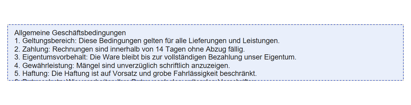 Ausschnitt der Entwurfsfläche: eine Gruppe über die ganze Breite, mit sehr hellem bläulichem Hintergrund und feinem, blau und grau gestricheltem Rand. Darin stehen untereinander die Zeilen »Allgemeine Geschäftsbedingungen«, »1. Geltungsbereich: …«, »2. Zahlung: …«, »3. Eigentumsvorbehalt: …«, »4. Gewährleistung: …« und »5. Haftung: …«. Die folgende Zeile (»6. Datenschutz: …«) ist an der Unterkante der Gruppe waagerecht durchgeschnitten, nur die oberen Teile der Buchstaben sind zu sehen. Die Klauseln 7 und 8 fehlen.