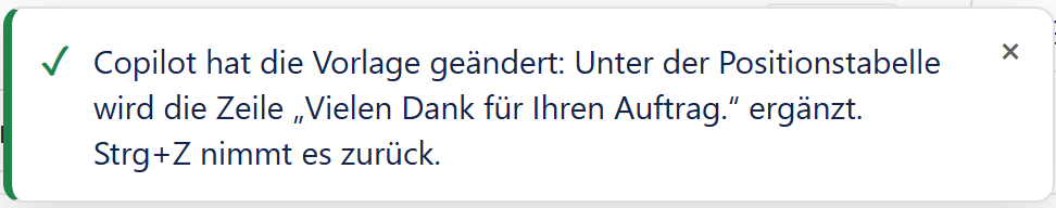 Eine Meldung des Designers mit grünem Streifen am linken Rand und grünem Haken. Der Text lautet: »Copilot hat die Vorlage geändert: Unter der Positionstabelle wird die Zeile „Vielen Dank für Ihren Auftrag.“ ergänzt. Strg+Z nimmt es zurück.« Rechts oben steht ein kleines ×. Die Meldung ist weiß mit abgerundeten Ecken.