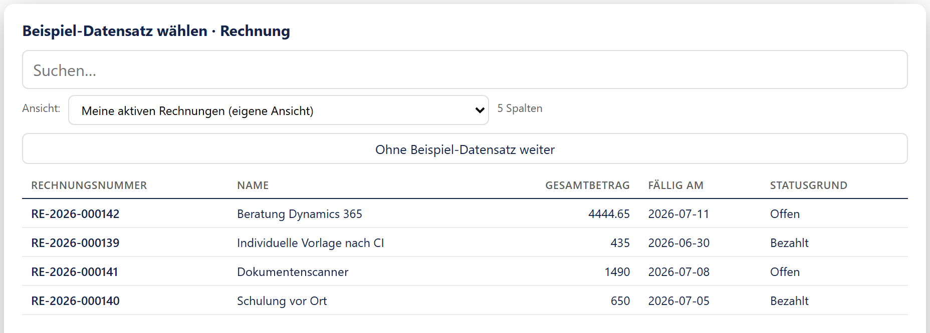 Das Fenster »Beispiel-Datensatz wählen · Rechnung«. Oben ein breites Suchfeld mit dem Platzhalter »Suchen…«. Darunter »Ansicht:« mit einer Auswahlliste »Meine aktiven Rechnungen (eigene Ansicht)« und rechts daneben die Anzeige »5 Spalten«. Darunter ein breiter Knopf »Ohne Beispiel-Datensatz weiter«. Darunter eine Tabelle mit den Spalten »Rechnungsnummer«, »Name«, »Gesamtbetrag« (rechtsbündig), »Fällig am« und »Statusgrund« und vier Zeilen. Die erste Zeile lautet »RE-2026-000142 · Beratung Dynamics 365 · 4444.65 · 2026-07-11 · Offen«; die Rechnungsnummern stehen fett.