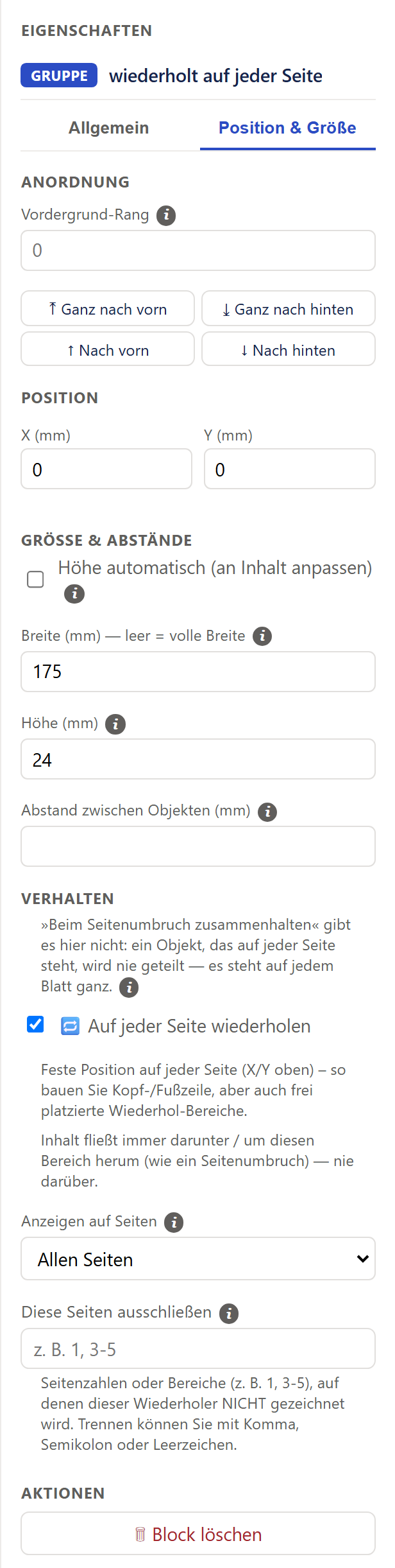 Ausschnitt der rechten Spalte »Eigenschaften« bei markierter Kopfzeile, Reiter »Position & Größe«. Oben die blaue Marke »Gruppe« mit dem Zusatz »wiederholt auf jeder Seite«. Abschnitt »Anordnung« mit »Vordergrund-Rang« 0 und vier Knöpfen. Abschnitt »Position« mit »X (mm)« 0 und »Y (mm)« 0. Abschnitt »Größe & Abstände« mit dem nicht angehakten »Höhe automatisch (an Inhalt anpassen)«, »Breite (mm) — leer = volle Breite« 175, »Höhe (mm)« 24 und leerem »Abstand zwischen Objekten (mm)«. Abschnitt »Verhalten« mit dem Satz, dass es »Beim Seitenumbruch zusammenhalten« hier nicht gibt, dem angehakten Feld mit Symbol »Auf jeder Seite wiederholen«, zwei grauen Hinweisen (»Feste Position auf jeder Seite (X/Y oben) – so bauen Sie Kopf-/Fußzeile, aber auch frei platzierte Wiederhol-Bereiche.« und »Inhalt fließt immer darunter / um diesen Bereich herum (wie ein Seitenumbruch) — nie darüber.«), der Auswahlliste »Anzeigen auf Seiten« mit dem Eintrag »Allen Seiten«, dem leeren Textfeld »Diese Seiten ausschließen« mit dem Platzhalter »z. B. 1, 3-5« und einem erklärenden grauen Satz. Ganz unten der Abschnitt »Aktionen« mit dem Knopf »Block löschen«.
