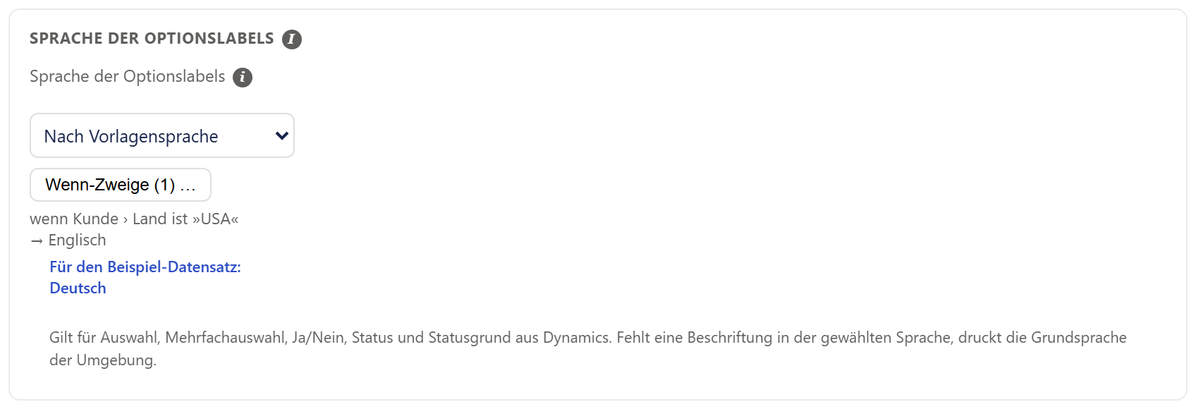 Der Abschnitt »SPRACHE DER OPTIONSLABELS« im Reiter »Zahlen & Datum«, mit einem »i«-Symbol hinter der Überschrift. Darunter die Beschriftung »Sprache der Optionslabels« mit einem »i«-Symbol und eine Auswahlliste mit dem Eintrag »Nach Vorlagensprache«. Unter der Liste steht ein kleiner weißer Knopf »Wenn-Zweige (1) …« mit einer grauen Kurzfassung in zwei Zeilen darunter: »wenn Kunde › Land ist »USA«« und »→ Englisch«. Darunter in blauer Fettschrift die Beispielzeile »Für den Beispiel-Datensatz: Deutsch« und ein grauer Hinweistext: Die Einstellung gilt für Auswahl, Mehrfachauswahl, Ja/Nein, Status und Statusgrund aus Dynamics; fehlt eine Beschriftung in der gewählten Sprache, druckt die Grundsprache der Umgebung.